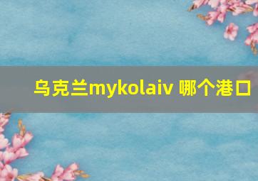 乌克兰mykolaiv 哪个港口